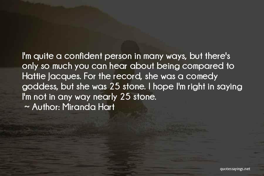 Miranda Hart Quotes: I'm Quite A Confident Person In Many Ways, But There's Only So Much You Can Hear About Being Compared To