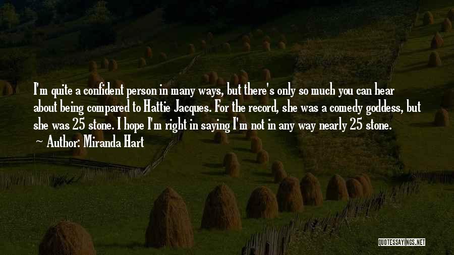 Miranda Hart Quotes: I'm Quite A Confident Person In Many Ways, But There's Only So Much You Can Hear About Being Compared To