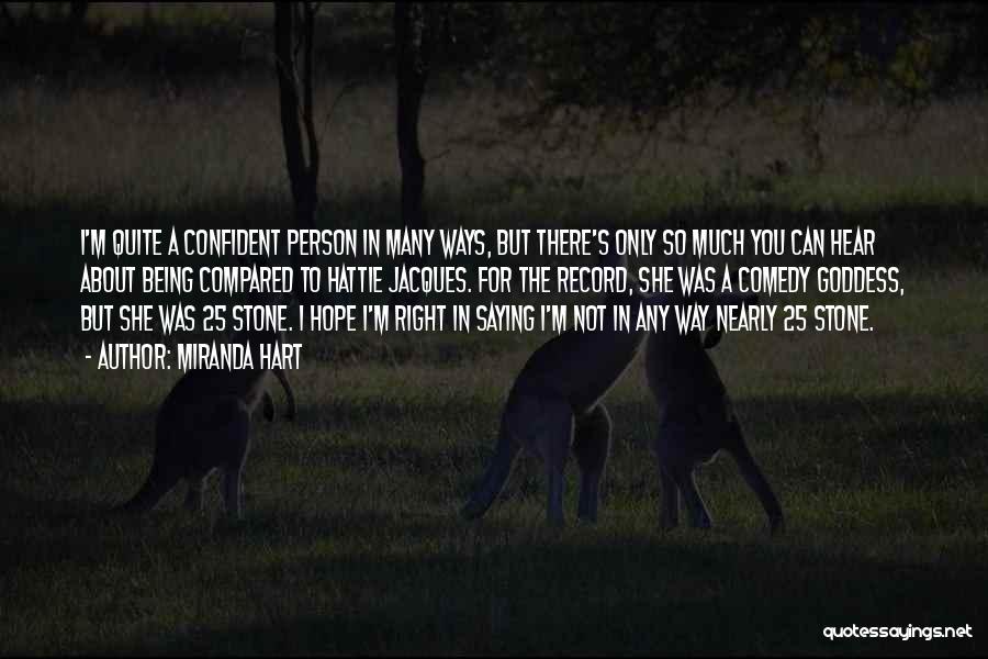 Miranda Hart Quotes: I'm Quite A Confident Person In Many Ways, But There's Only So Much You Can Hear About Being Compared To