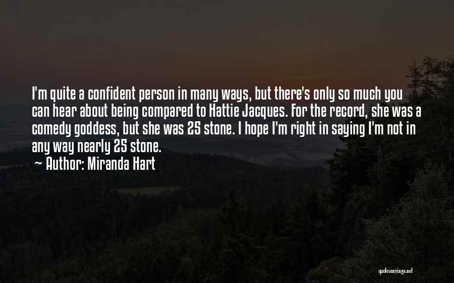 Miranda Hart Quotes: I'm Quite A Confident Person In Many Ways, But There's Only So Much You Can Hear About Being Compared To