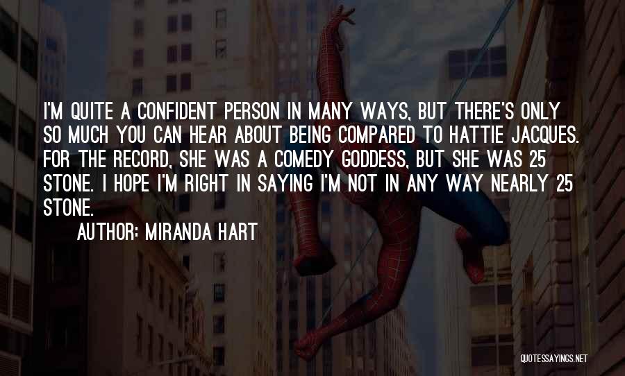 Miranda Hart Quotes: I'm Quite A Confident Person In Many Ways, But There's Only So Much You Can Hear About Being Compared To