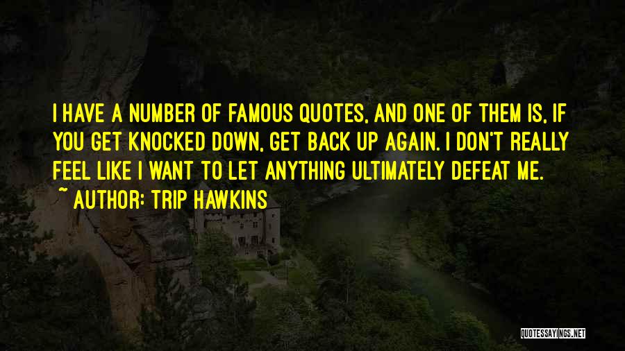 Trip Hawkins Quotes: I Have A Number Of Famous Quotes, And One Of Them Is, If You Get Knocked Down, Get Back Up