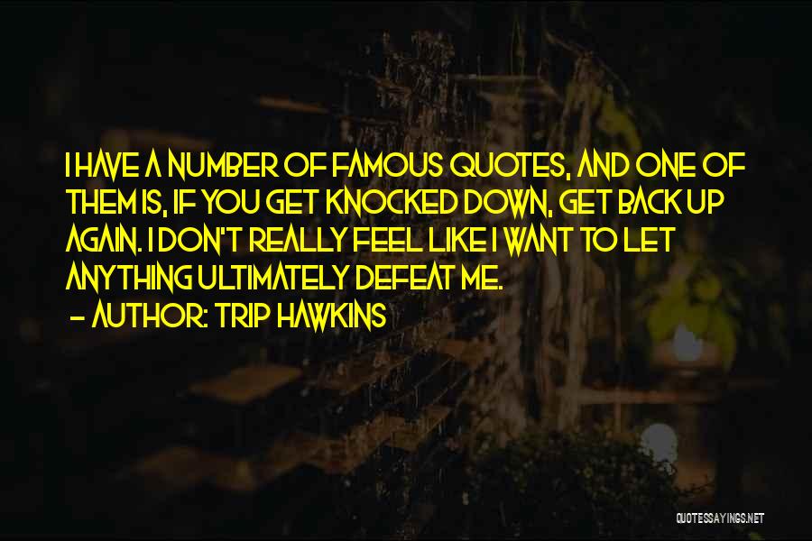 Trip Hawkins Quotes: I Have A Number Of Famous Quotes, And One Of Them Is, If You Get Knocked Down, Get Back Up
