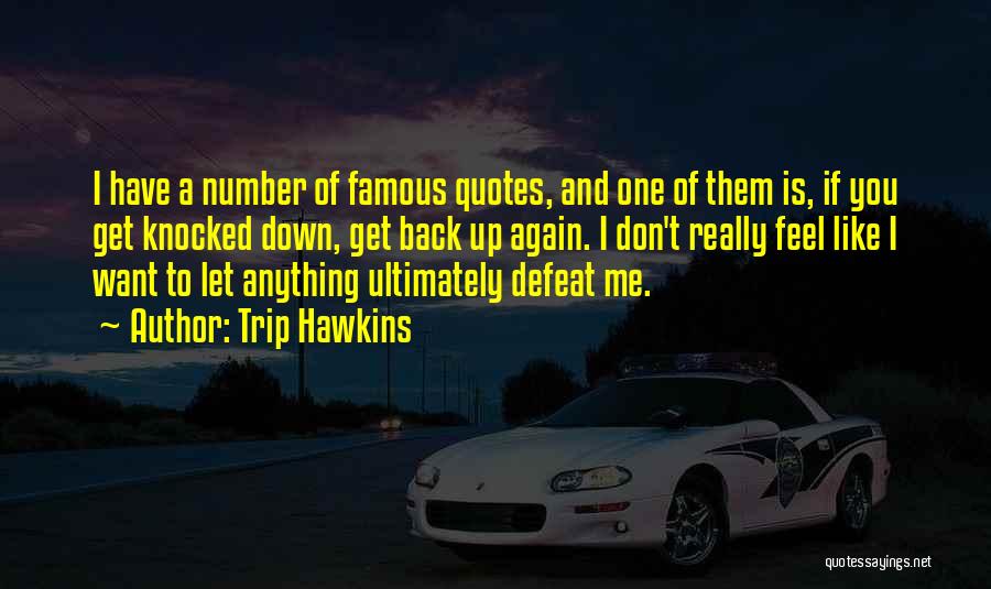 Trip Hawkins Quotes: I Have A Number Of Famous Quotes, And One Of Them Is, If You Get Knocked Down, Get Back Up