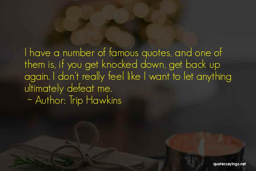 Trip Hawkins Quotes: I Have A Number Of Famous Quotes, And One Of Them Is, If You Get Knocked Down, Get Back Up