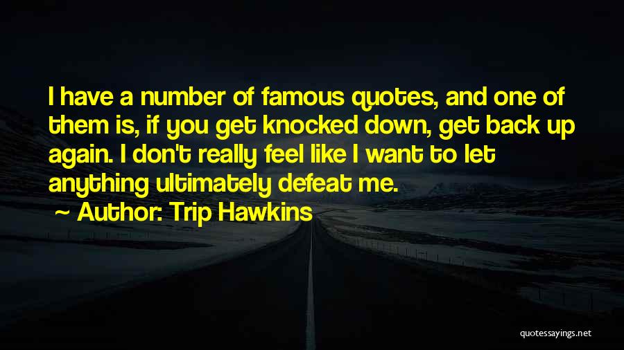 Trip Hawkins Quotes: I Have A Number Of Famous Quotes, And One Of Them Is, If You Get Knocked Down, Get Back Up