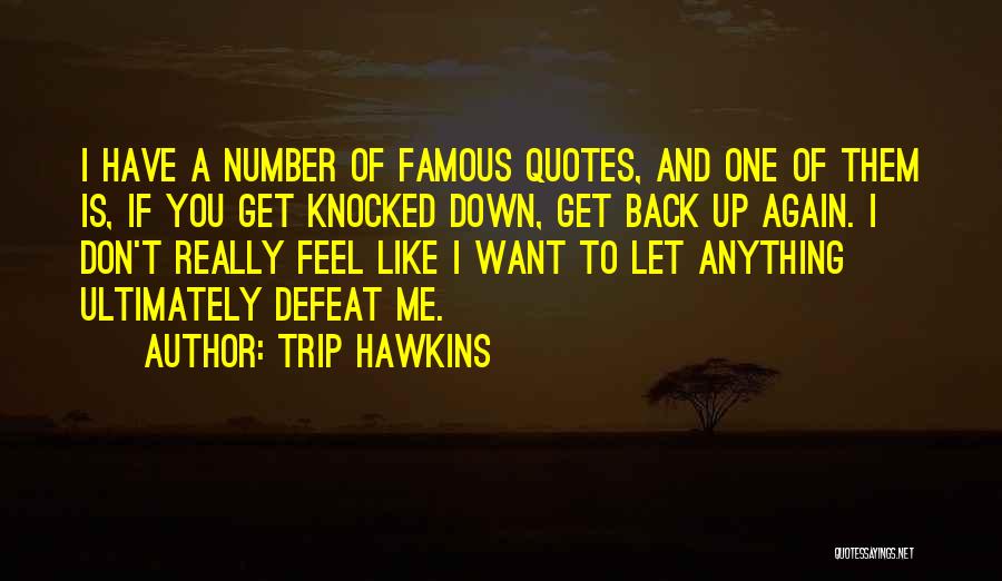 Trip Hawkins Quotes: I Have A Number Of Famous Quotes, And One Of Them Is, If You Get Knocked Down, Get Back Up