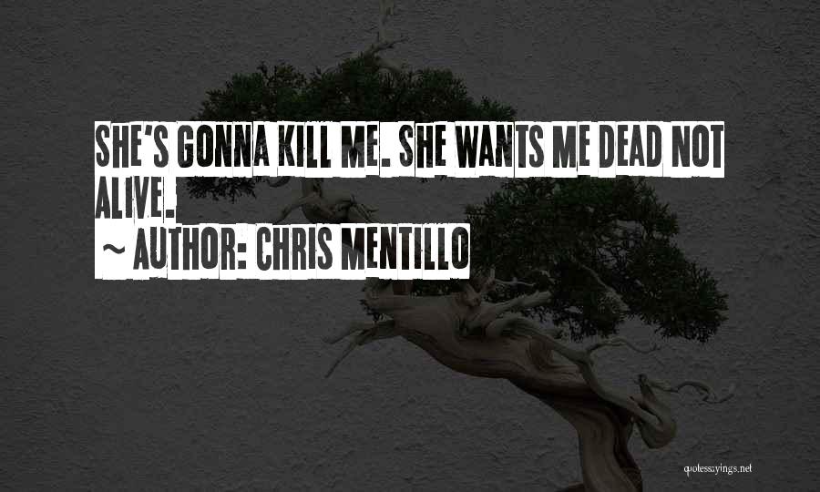 Chris Mentillo Quotes: She's Gonna Kill Me. She Wants Me Dead Not Alive.