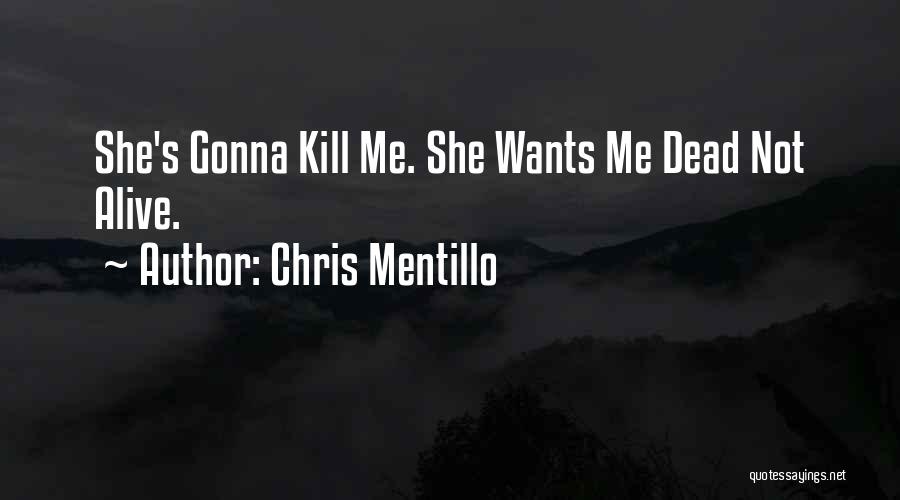 Chris Mentillo Quotes: She's Gonna Kill Me. She Wants Me Dead Not Alive.