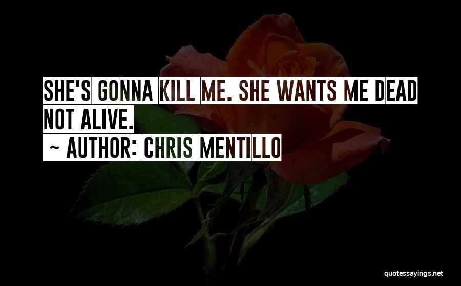 Chris Mentillo Quotes: She's Gonna Kill Me. She Wants Me Dead Not Alive.