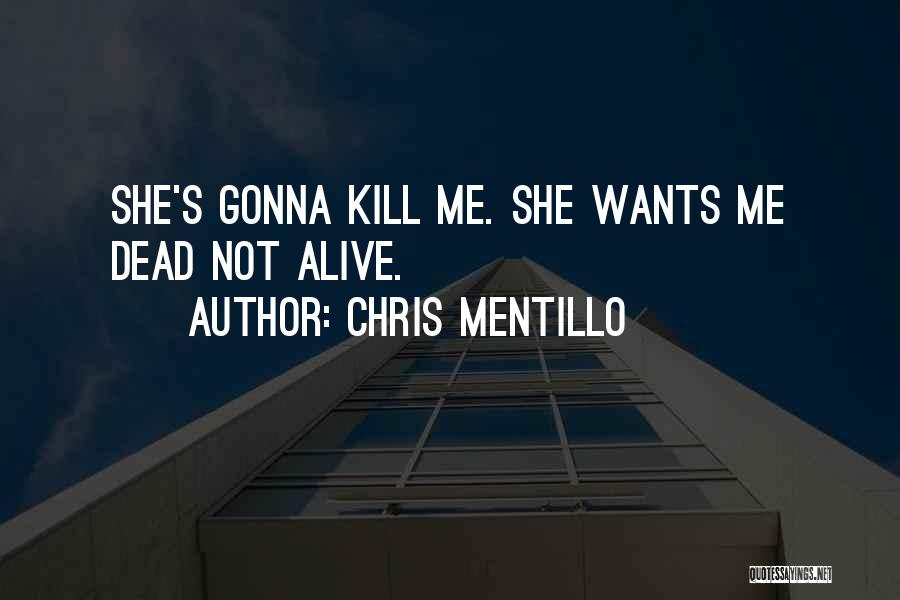 Chris Mentillo Quotes: She's Gonna Kill Me. She Wants Me Dead Not Alive.