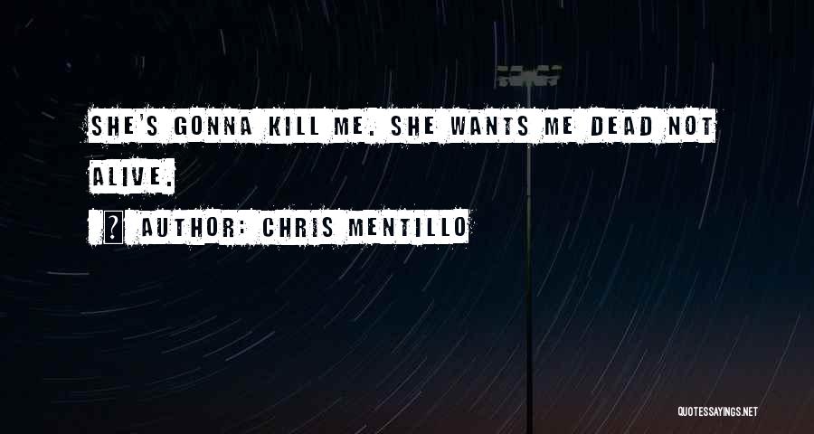 Chris Mentillo Quotes: She's Gonna Kill Me. She Wants Me Dead Not Alive.