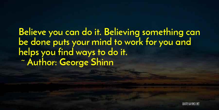 George Shinn Quotes: Believe You Can Do It. Believing Something Can Be Done Puts Your Mind To Work For You And Helps You