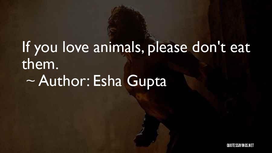 Esha Gupta Quotes: If You Love Animals, Please Don't Eat Them.