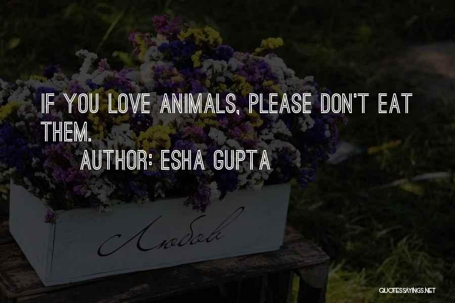 Esha Gupta Quotes: If You Love Animals, Please Don't Eat Them.