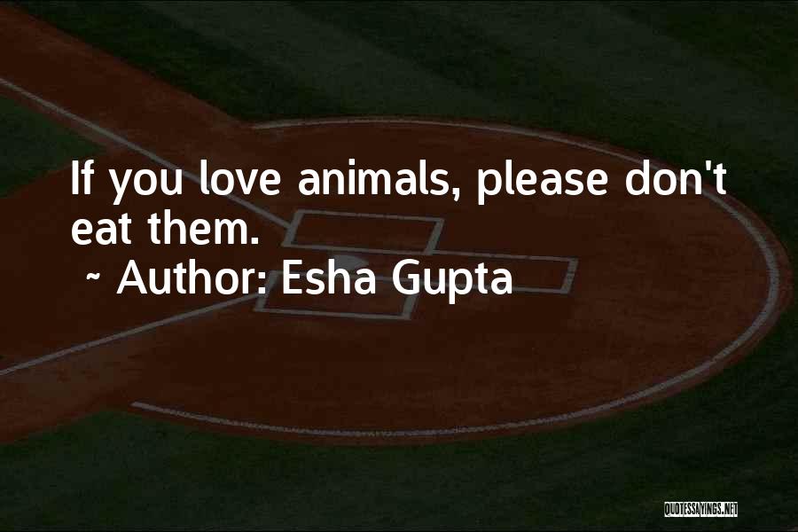 Esha Gupta Quotes: If You Love Animals, Please Don't Eat Them.