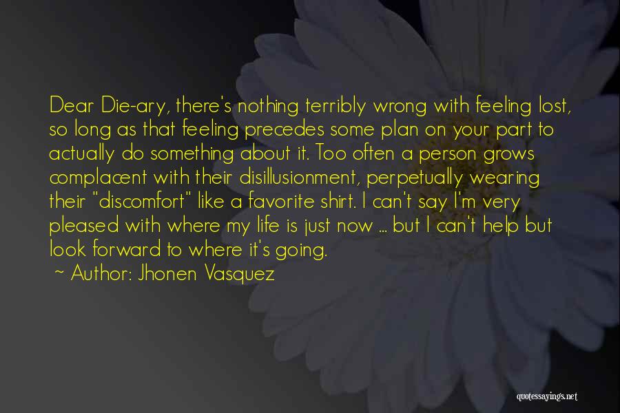 Jhonen Vasquez Quotes: Dear Die-ary, There's Nothing Terribly Wrong With Feeling Lost, So Long As That Feeling Precedes Some Plan On Your Part