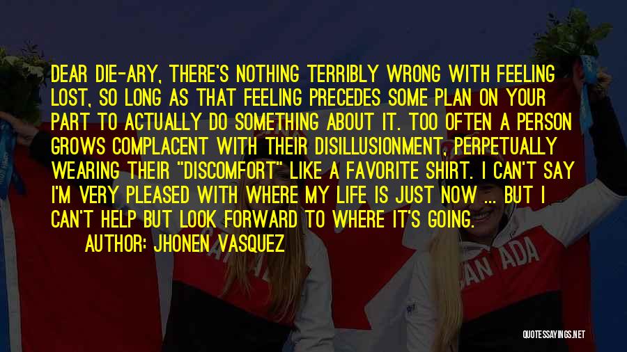 Jhonen Vasquez Quotes: Dear Die-ary, There's Nothing Terribly Wrong With Feeling Lost, So Long As That Feeling Precedes Some Plan On Your Part