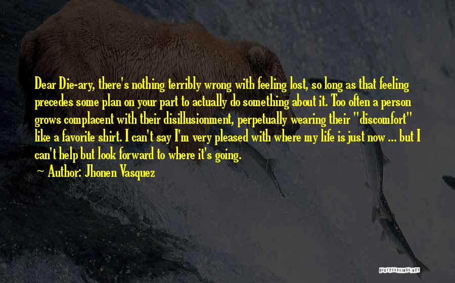 Jhonen Vasquez Quotes: Dear Die-ary, There's Nothing Terribly Wrong With Feeling Lost, So Long As That Feeling Precedes Some Plan On Your Part