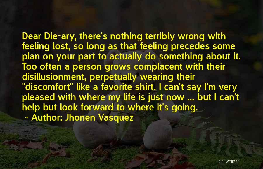 Jhonen Vasquez Quotes: Dear Die-ary, There's Nothing Terribly Wrong With Feeling Lost, So Long As That Feeling Precedes Some Plan On Your Part