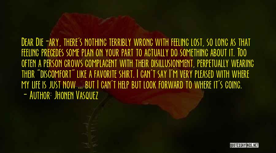 Jhonen Vasquez Quotes: Dear Die-ary, There's Nothing Terribly Wrong With Feeling Lost, So Long As That Feeling Precedes Some Plan On Your Part