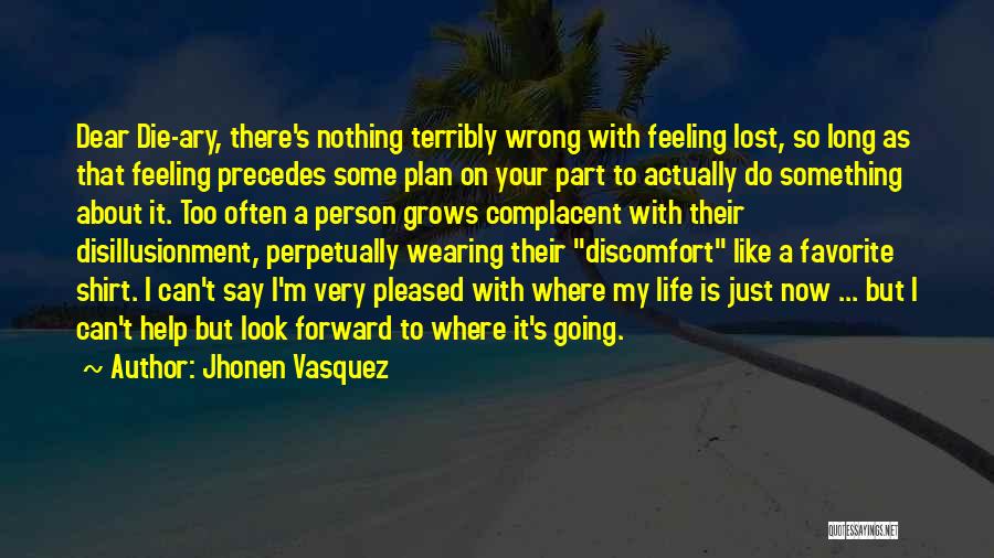 Jhonen Vasquez Quotes: Dear Die-ary, There's Nothing Terribly Wrong With Feeling Lost, So Long As That Feeling Precedes Some Plan On Your Part