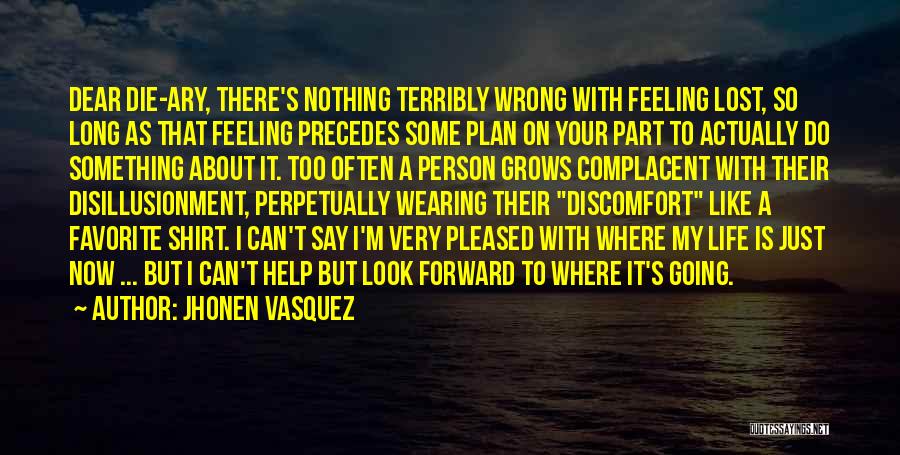 Jhonen Vasquez Quotes: Dear Die-ary, There's Nothing Terribly Wrong With Feeling Lost, So Long As That Feeling Precedes Some Plan On Your Part