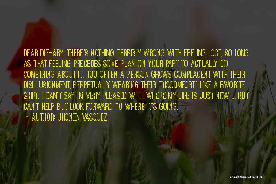 Jhonen Vasquez Quotes: Dear Die-ary, There's Nothing Terribly Wrong With Feeling Lost, So Long As That Feeling Precedes Some Plan On Your Part