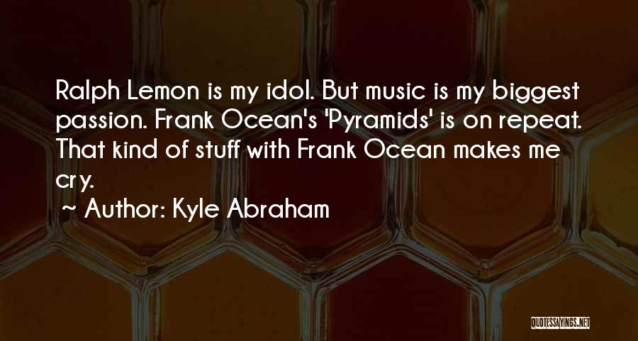 Kyle Abraham Quotes: Ralph Lemon Is My Idol. But Music Is My Biggest Passion. Frank Ocean's 'pyramids' Is On Repeat. That Kind Of