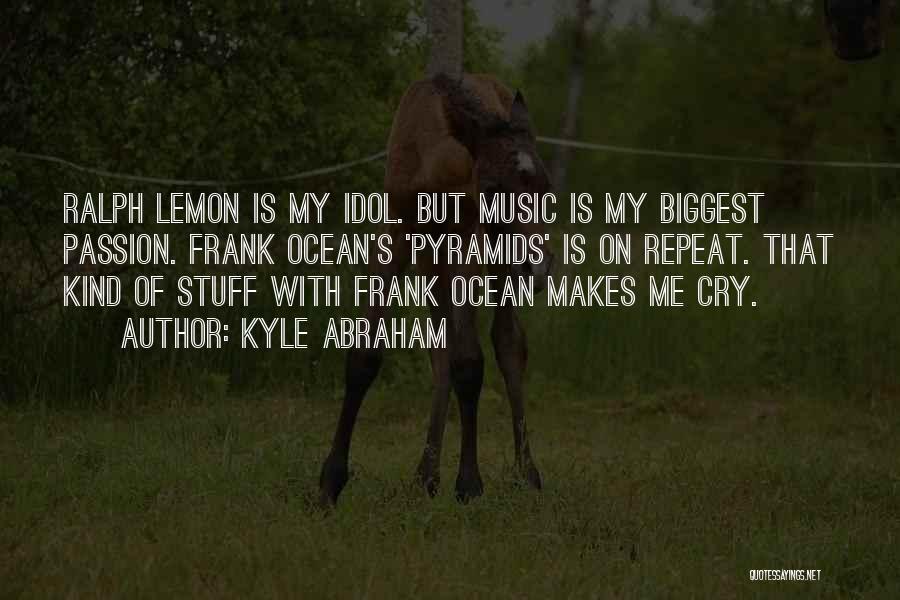 Kyle Abraham Quotes: Ralph Lemon Is My Idol. But Music Is My Biggest Passion. Frank Ocean's 'pyramids' Is On Repeat. That Kind Of