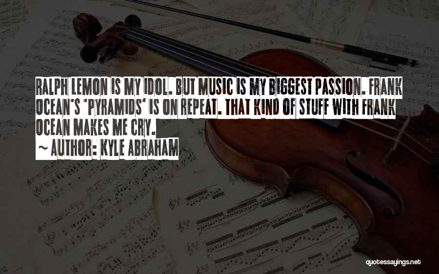 Kyle Abraham Quotes: Ralph Lemon Is My Idol. But Music Is My Biggest Passion. Frank Ocean's 'pyramids' Is On Repeat. That Kind Of