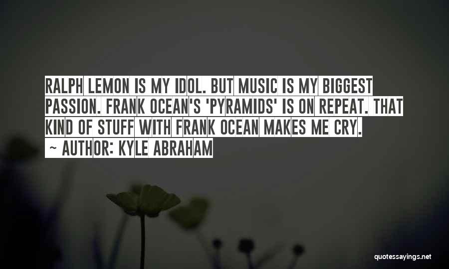Kyle Abraham Quotes: Ralph Lemon Is My Idol. But Music Is My Biggest Passion. Frank Ocean's 'pyramids' Is On Repeat. That Kind Of