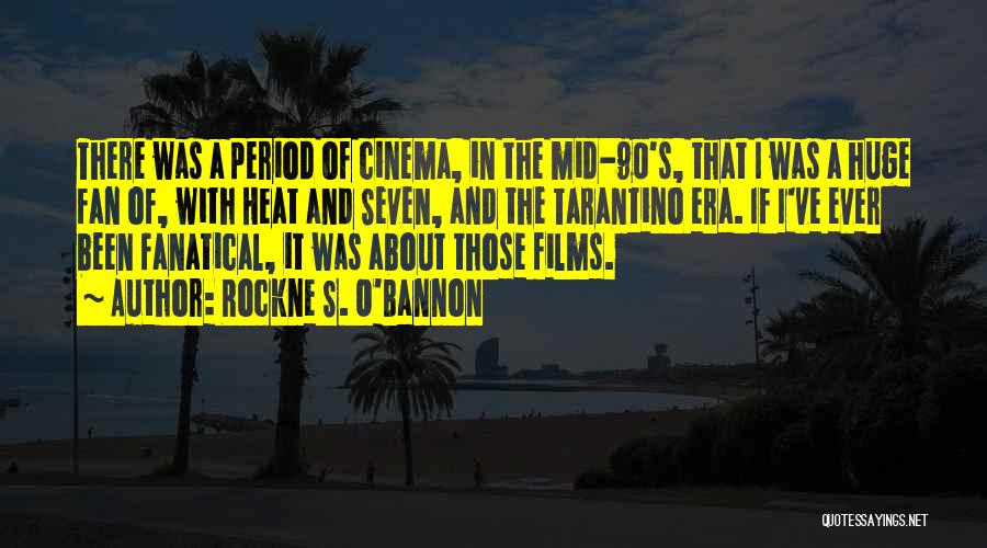 Rockne S. O'Bannon Quotes: There Was A Period Of Cinema, In The Mid-90's, That I Was A Huge Fan Of, With Heat And Seven,