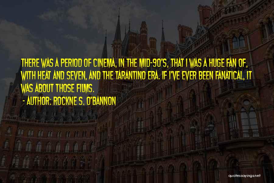 Rockne S. O'Bannon Quotes: There Was A Period Of Cinema, In The Mid-90's, That I Was A Huge Fan Of, With Heat And Seven,