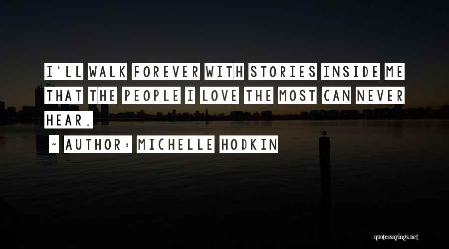 Michelle Hodkin Quotes: I'll Walk Forever With Stories Inside Me That The People I Love The Most Can Never Hear.