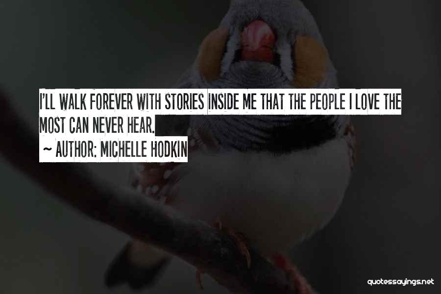 Michelle Hodkin Quotes: I'll Walk Forever With Stories Inside Me That The People I Love The Most Can Never Hear.