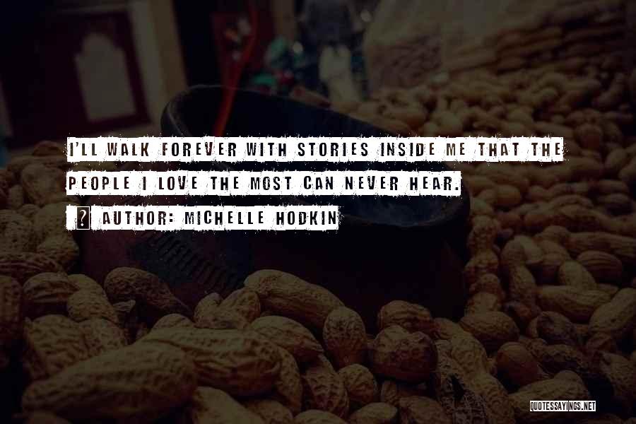 Michelle Hodkin Quotes: I'll Walk Forever With Stories Inside Me That The People I Love The Most Can Never Hear.