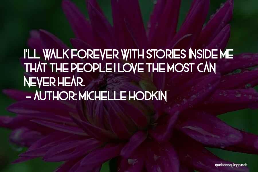 Michelle Hodkin Quotes: I'll Walk Forever With Stories Inside Me That The People I Love The Most Can Never Hear.