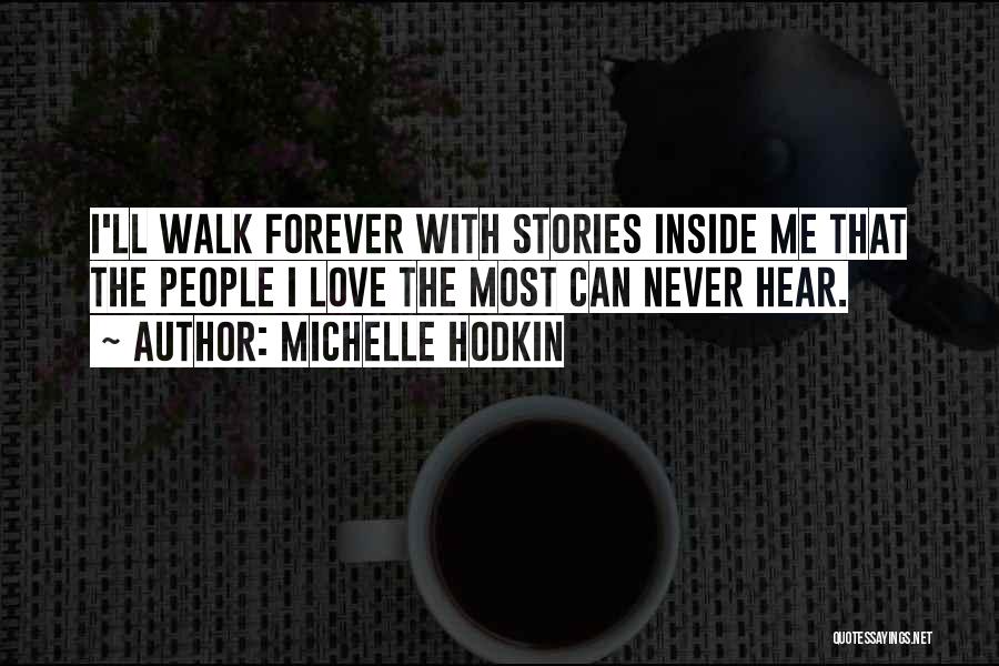 Michelle Hodkin Quotes: I'll Walk Forever With Stories Inside Me That The People I Love The Most Can Never Hear.