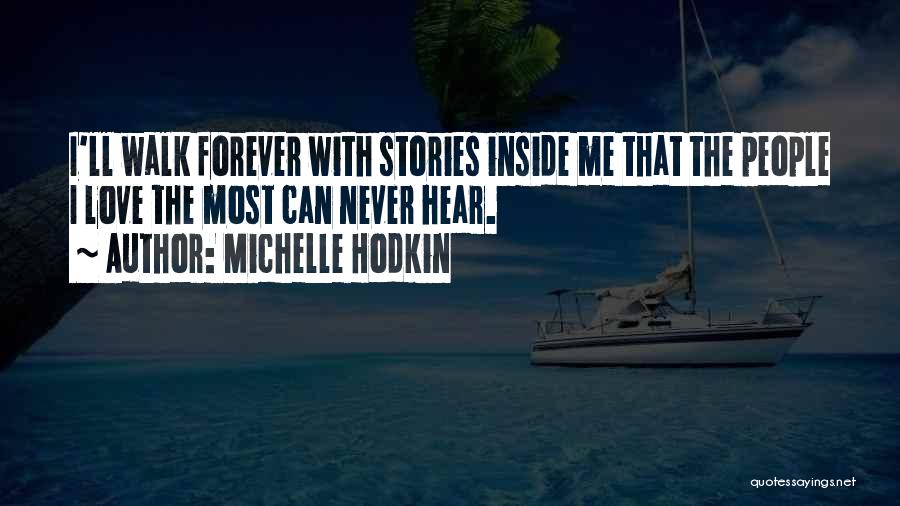 Michelle Hodkin Quotes: I'll Walk Forever With Stories Inside Me That The People I Love The Most Can Never Hear.