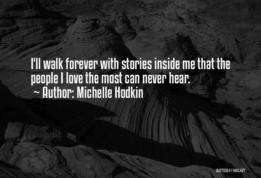 Michelle Hodkin Quotes: I'll Walk Forever With Stories Inside Me That The People I Love The Most Can Never Hear.