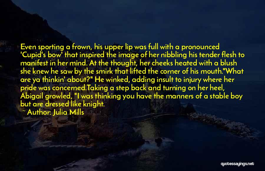 Julia Mills Quotes: Even Sporting A Frown, His Upper Lip Was Full With A Pronounced 'cupid's Bow' That Inspired The Image Of Her