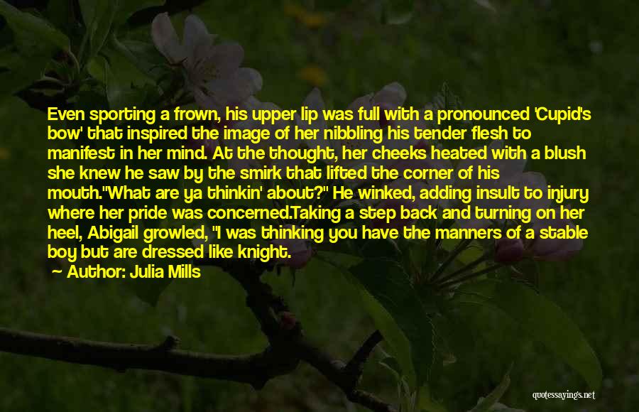 Julia Mills Quotes: Even Sporting A Frown, His Upper Lip Was Full With A Pronounced 'cupid's Bow' That Inspired The Image Of Her