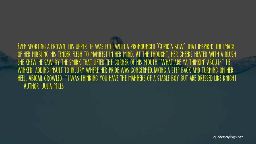 Julia Mills Quotes: Even Sporting A Frown, His Upper Lip Was Full With A Pronounced 'cupid's Bow' That Inspired The Image Of Her