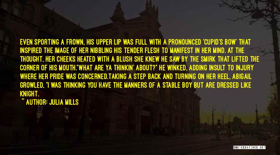 Julia Mills Quotes: Even Sporting A Frown, His Upper Lip Was Full With A Pronounced 'cupid's Bow' That Inspired The Image Of Her