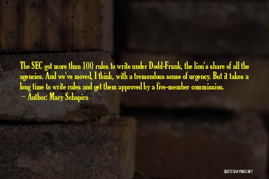 Mary Schapiro Quotes: The Sec Got More Than 100 Rules To Write Under Dodd-frank, The Lion's Share Of All The Agencies. And We've