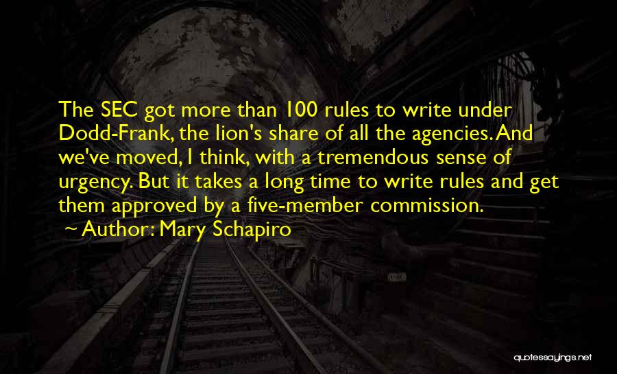 Mary Schapiro Quotes: The Sec Got More Than 100 Rules To Write Under Dodd-frank, The Lion's Share Of All The Agencies. And We've