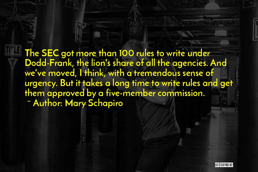 Mary Schapiro Quotes: The Sec Got More Than 100 Rules To Write Under Dodd-frank, The Lion's Share Of All The Agencies. And We've