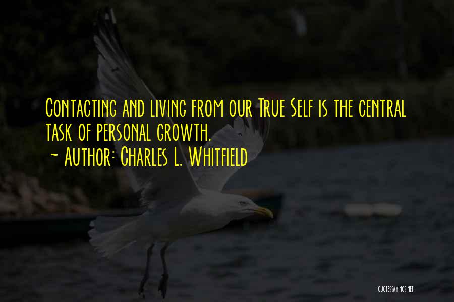 Charles L. Whitfield Quotes: Contacting And Living From Our True Self Is The Central Task Of Personal Growth.