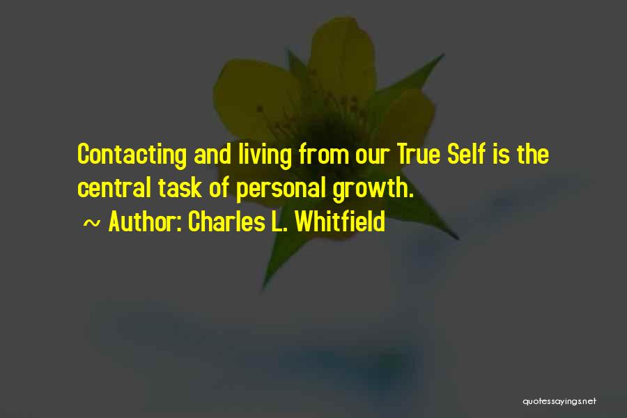 Charles L. Whitfield Quotes: Contacting And Living From Our True Self Is The Central Task Of Personal Growth.